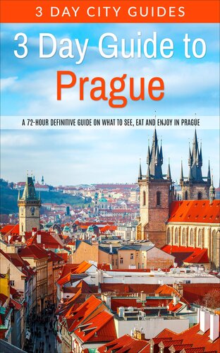 3 Day Guide to Prague: A 72-hour Definitive Guide on What to See, Eat and Enjoy in Prague, Czech Republic (3 Day Travel Guides Book 16)