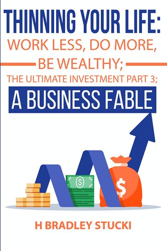 Thinning Your Life: Work Less, Do More, Be Wealthy; The Ultimate Investment Part 3; A Business Fable