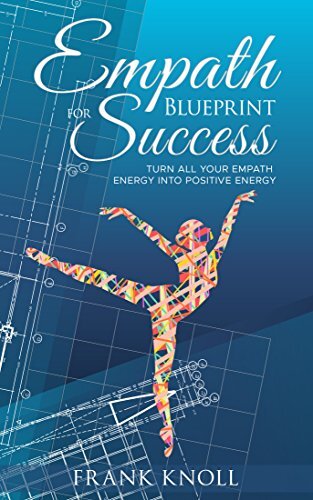 Empath: Empath’s Blueprint for Success: Turn all your Empath energy into positive energy (Empath and Meditation Book 2)