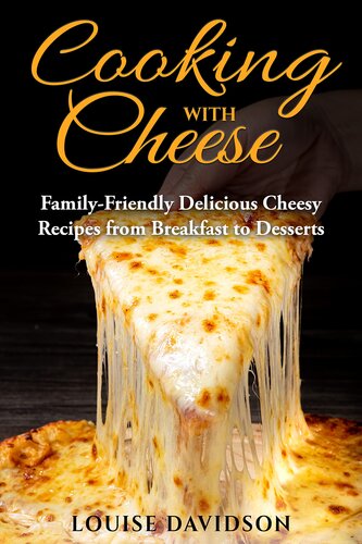 Cooking with Cheese: Family-Friendly Delicious Cheesy Recipes from Breakfast to Desserts (Specific-Ingredient Cookbooks)