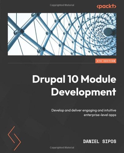 Drupal 10 Module Development: Develop and deliver engaging and intuitive enterprise-level apps, 4th Edition
