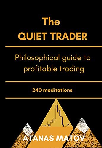 The Quiet Trader: Philosophical Guide to Profitable Trading- 240 Meditations