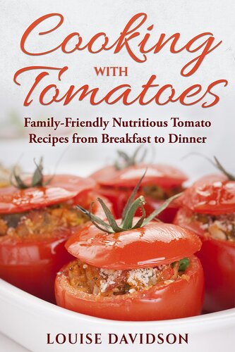 Cooking with Tomatoes: Family-Friendly Delicious Tomato Recipes from Breakfast to Dinner (Specific-Ingredient Cookbooks)