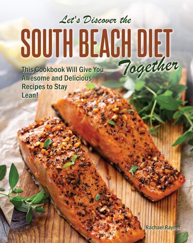 Let's Discover the South Beach Diet Together: This Cookbook Will Give You Awesome and Delicious Recipes to Stay Lean!