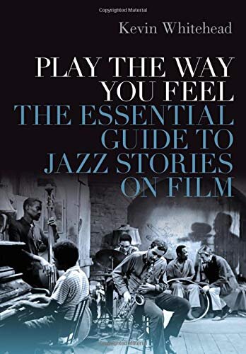 Play the Way You Feel: The Essential Guide to Jazz Stories on Film