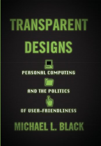 Transparent Designs: Personal Computing and the Politics of User-Friendliness (Studies in Computing and Culture)