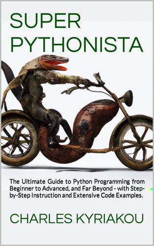 SUPER PYTHONISTA: The Ultimate Guide to Python Programming from Beginner to Advanced, and Far Beyond - with Step-by-Step Instruction and Extensive Code Examples.