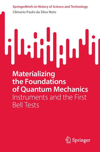 Materializing the Foundations of Quantum Mechanics: Instruments and the First Bell Tests (SpringerBriefs in History of Science and Technology)