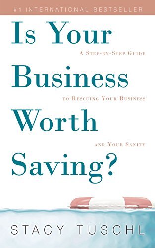 Is Your Business Worth Saving?: A Step-by-Step Guide to Rescuing Your Business and Your Sanity