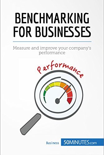 Benchmarking for Businesses: Measure and improve your company's performance (Management & Marketing Book 4)