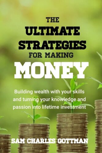 THE ULTIMATE STRATEGY FOR MAKING MONEY: Building wealth with your skills and turning your knowledge and passion into lifetime investment