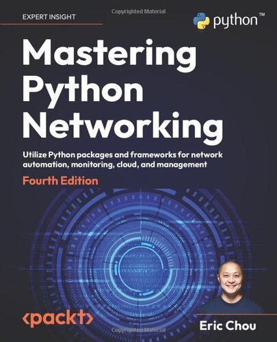Mastering Python Networking: Utilize Python packages and frameworks for network automation, monitoring, cloud, and management, 4th Edition