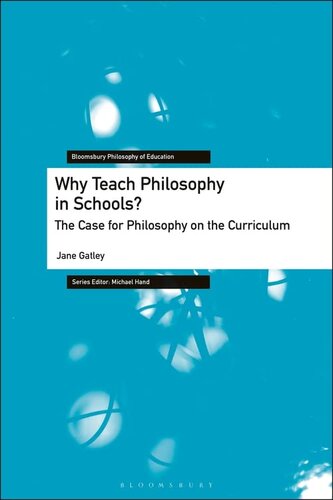 Why Teach Philosophy in Schools?: The Case for Philosophy on the Curriculum (Bloomsbury Philosophy of Education)