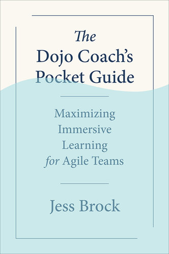 The Dojo Coach's Pocket Guide: Maximizing Immersive Learning for Agile Teams