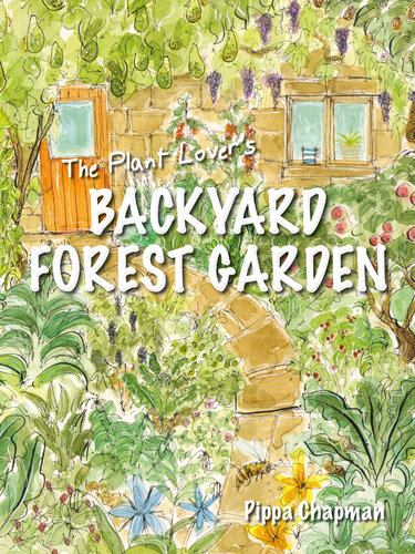 PLANT LOVER'S BACKYARD FOREST GARDEN: Trees, Fruit and Veg in Small Spaces