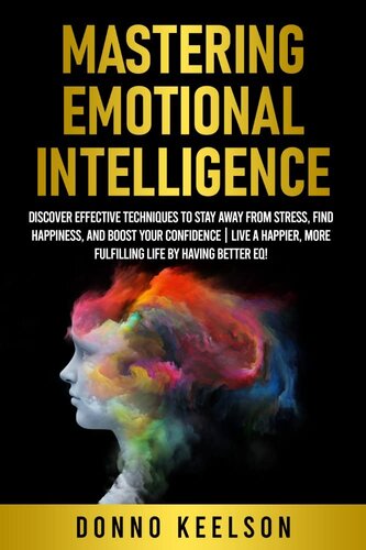 Mastering Emotional Intelligence: Discover Effective Techniques to Stay Away From Stress, Find Happiness, and Boost Your Confidence | Live a Happier, More Fulfilling Life by Having Better EQ!
