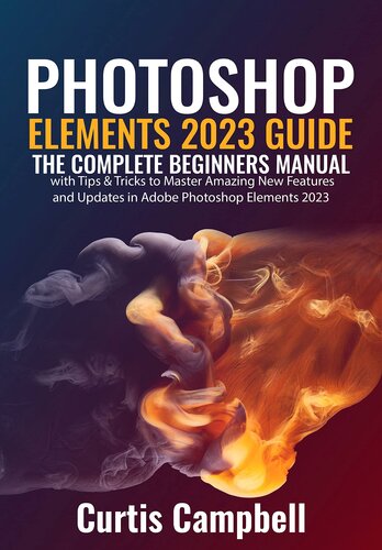Photoshop Elements 2023 Guide : The Complete Beginners Manual with Tips & Tricks to Master Amazing New Features and Updates in Adobe Photoshop Elements 2023