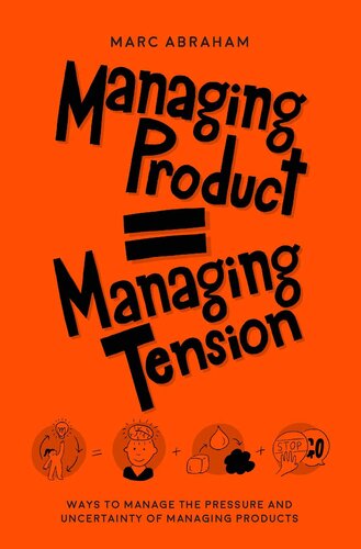 MANAGING PRODUCT = MANAGING TENSION : Ways to Manage the Pressure and Uncertainty of Managing Products