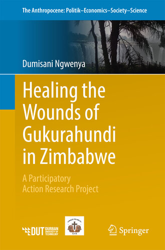 Healing the Wounds of Gukurahundi in Zimbabwe: A Participatory Action Research Project (The Anthropocene: Politik—Economics—Society—Science Book 19)
