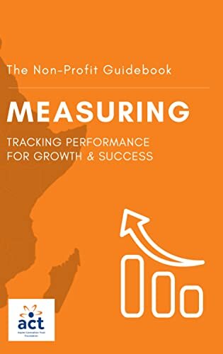 Measuring: Tracking Performance for Growth & Success (The Non-Profit Guidebook Book 4)