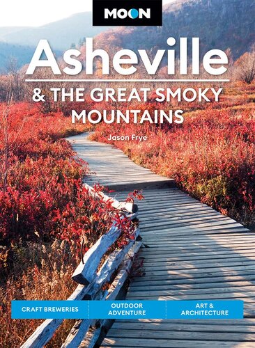 Moon Asheville & the Great Smoky Mountains: Craft Breweries, Outdoor Adventure, Art & Architecture (Travel Guide)