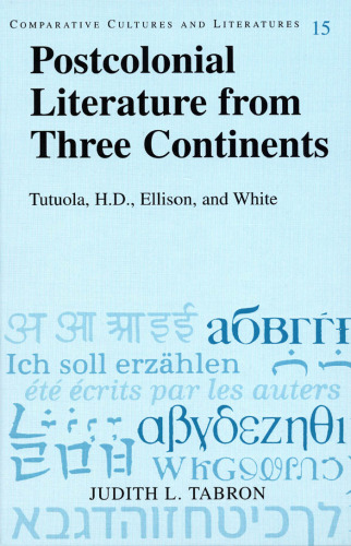 Postcolonial Literature from Three Continents: Tutuola, H.D., Ellison, and White (Comparative Cultures and Literatures, Vol. 15)