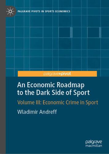 An Economic Roadmap to the Dark Side of Sport: Volume III: Economic Crime in Sport (Palgrave Pivots in Sports Economics Book 3)