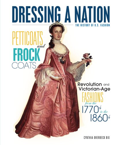 Petticoats and Frock Coats: Revolution and Victorian-Age Fashions from the 1770s to the 1860s (Dressing a Nation: The History of U.S. Fashion)