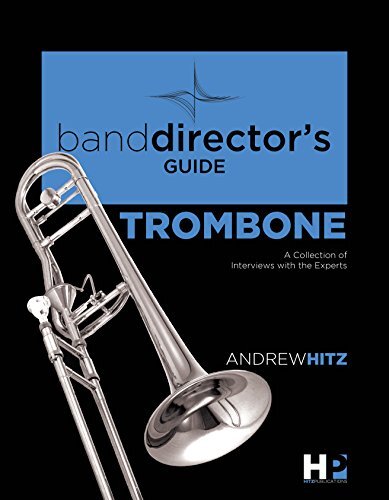 A Band Director's Guide to Everything Trombone: A Collection of Interviews with the Experts (Band Director's Guide Series Book 2)