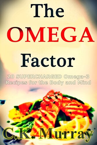 The Omega Factor - 20 SUPERCHARGED Omega-3 Recipes for the Body and Mind: Omega 3s, Omega 3 Effect, Omega 3 Diet, Omega 3 Cuisine, Omega 3 Fats, Diet Cookbooks, Mediterranean Diet