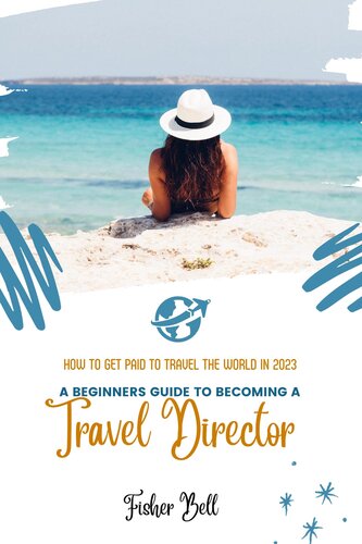 A BEGINNER’S GUIDE TO BECOMING A TRAVEL DIRECTOR: How To Get Paid to Travel the World In 2023