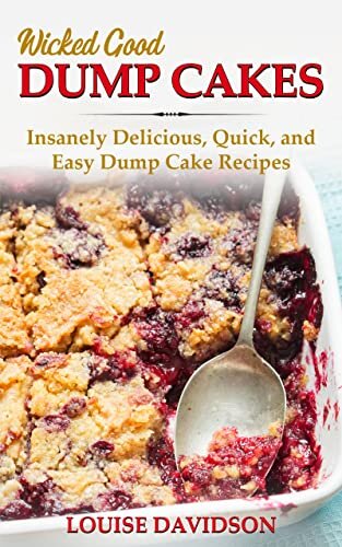 Wicked Good Dump Cakes: Insanely Delicious, Quick, and Easy Dump Cake Recipes (Easy Baking Cookbook Book 12)