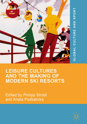 Leisure Cultures and the Making of Modern Ski Resorts (Global Culture and Sport Series)