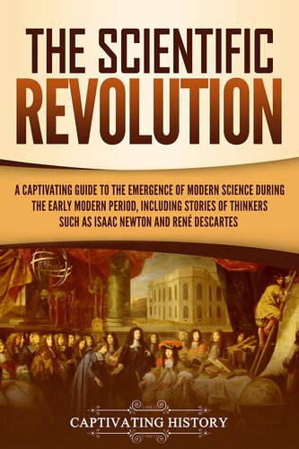 The Scientific Revolution: A Captivating Guide to the Emergence of Modern Science During the Early Modern Period, Including Stories of Thinkers Such as ... and René Descartes (Early Modern History)