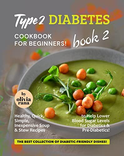 Type 2 Diabetes Cookbook for Beginners! Book 2: Healthy, Quick, Simple, Inexpensive Soup & Stew Recipes to Help Lower Blood Sugar Levels for Diabetics ... Collection of Diabetic-Friendly Dishes!)