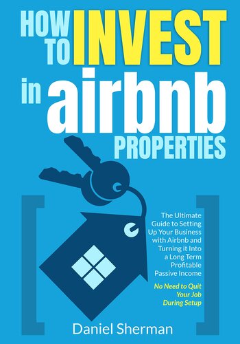 How to Invest in Airbnb Properties: The Ultimate Guide to Setting Up Your Business with Airbnb and Turning it Into a Long Term Profitable Passive Income | No Need to Quit Your Job During Setup