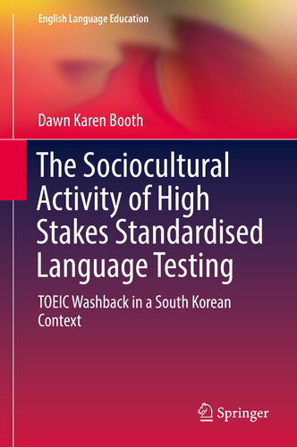 The Sociocultural Activity of High Stakes Standardised Language Testing: TOEIC Washback in a South Korean Context (English Language Education Book 12)
