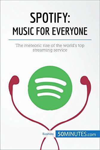 Spotify, Music for Everyone: The meteoric rise of the world’s top streaming service (Business Stories)