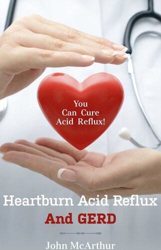 Heartburn Acid Reflux And GERD: You Can Cure Acid Reflux GERD And Heartburn Within Days. No Drugs No Surgery No Side Effects.