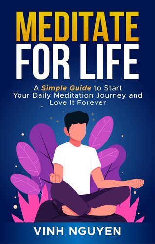 MEDITATE FOR LIFE: A Simple Guide to Start Your Daily Meditation Journey and Love It Forever (Life Skills Essential Guides Book 4)