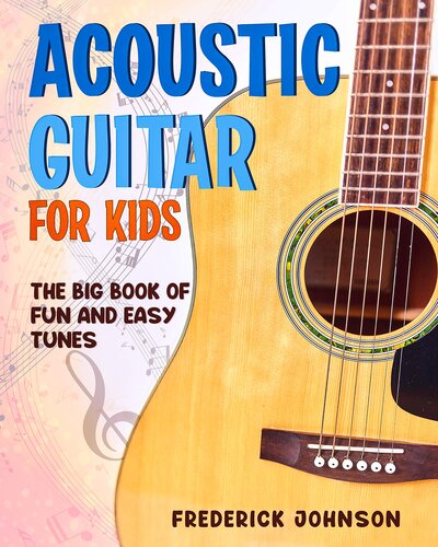 Acoustic Guitar For Kids: The Big Book of Fun and Easy Tunes