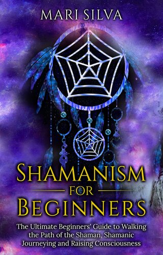Shamanism for Beginners: The Ultimate Beginner’s Guide to Walking the Path of the Shaman, Shamanic Journeying and Raising Consciousness (Spriritual Paganism)