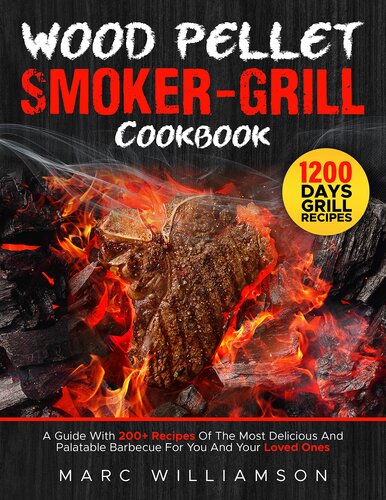 Wood Pellet Smoker-Grill Cookbook: A Guide With 200+ Recipes Of The Most Delicious And Palatable Barbecue For You And Your Loved Ones