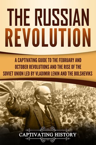The Russian Revolution: A Captivating Guide to the February and October Revolutions and the Rise of the Soviet Union Led by Vladimir Lenin and the Bolsheviks (Exploring Russia's Past)