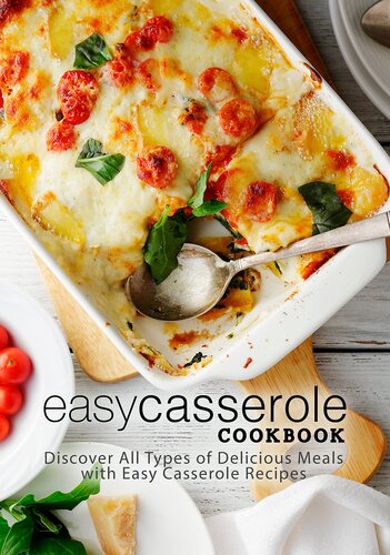 Easy Casserole Cookbook: Discover All Types of Delicious Meals with Easy Casserole Recipes
