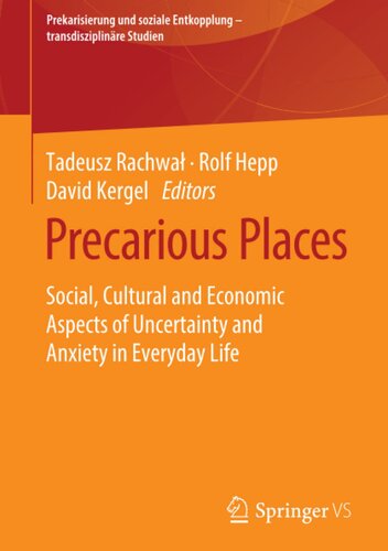 Precarious Places: Social, Cultural and Economic Aspects of Uncertainty and Anxiety in Everyday Life (Prekarisierung und soziale Entkopplung – transdisziplinäre Studien)