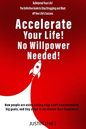 Accelerate Your Life! No Willpower Needed!: Change Your Life by Connecting Habit Science with Your Unique Purpose