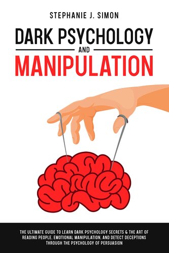 Dark Psychology and Manipulation: The Ultimate Guide to Learn the Techniques of Emotional Persuasion. Detect Deceptions and Defend Yourself from Manipulative Behaviors with the Art of Reading People