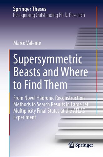 Supersymmetric Beasts and Where to Find Them: From Novel Hadronic Reconstruction Methods to Search Results in Large Jet Multiplicity Final States at the ATLAS Experiment (Springer Theses)