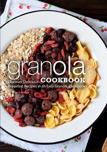 Granola Cookbook: Discover Delicious Breakfast Recipes in an Easy Granola Cookbook (2nd Edition)